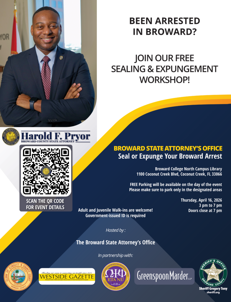 SealExpunge_BCNC_041626_ENG_Coconut Creek V1_600dpi The Broward State Attorney’s Office is hosting a FREE one-stop arrest record sealing and expungement workshop from 3 to 7 p.m. on Thursday, April 16, in the North Regional/Broward College Library, Coconut Creek Campus, 1100 Coconut Creek Blvd, Coconut Creek, Florida 33066. Broward State Attorney Harold F. Pryor and volunteers from our office are hosting the event in partnership with the Broward County Clerk of Courts and the Broward Sheriff’s Office. Thank you for sponsorship assistance from Greenspoon Marder LLP, Eta Nu Chapter of Omega Psi Phi Fraternity, and The Westside Gazette. Only cases that occurred in Broward County are eligible for review. Our staff and volunteers will help qualified applicants to complete the process. Adult and juvenile walk-ins are welcome. Please bring a valid ID. If you were charged with a crime in Broward County and the case did not result in a conviction, you may be eligible to have a single arrest record expunged. If you were charged with a crime in Broward County and received an adjudication withheld, that case may be eligible to be sealed.